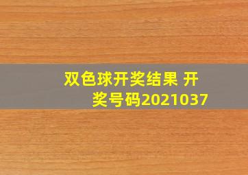 双色球开奖结果 开奖号码2021037